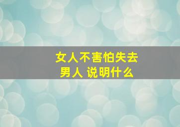 女人不害怕失去男人 说明什么